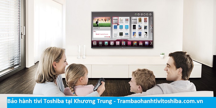 Bảo hành tivi Toshiba tại Khương Trung – Địa chỉ Bảo hành tivi Toshiba tại nhà ở phường Khương Trung