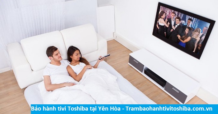 Bảo hành tivi Toshiba tại Yên Hòa - Địa chỉ Bảo hành tivi Toshiba tại nhà ở Phường Yên Hòa
